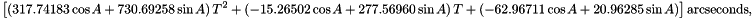 \[ \left[ \left( 317.74183 \cos A + 730.69258 \sin A \right) T^2 + \left(-15.26502 \cos A + 277.56960 \sin A \right) T + \left(-62.96711 \cos A + 20.96285 \sin A \right) \right] \mathrm{arcseconds} , \]